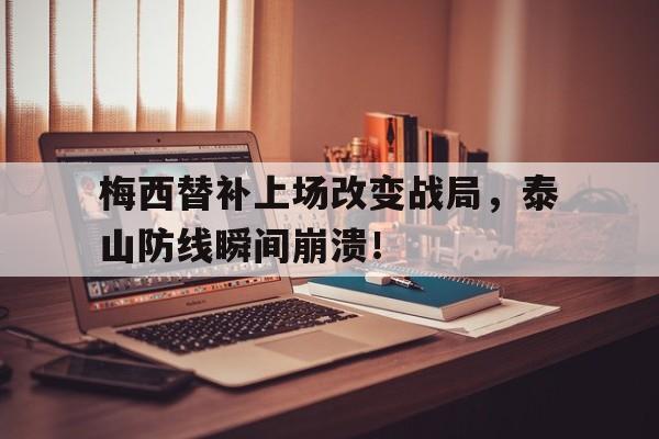 梅西替补上场改变战局，泰山防线瞬间崩溃！